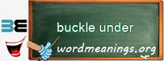 WordMeaning blackboard for buckle under